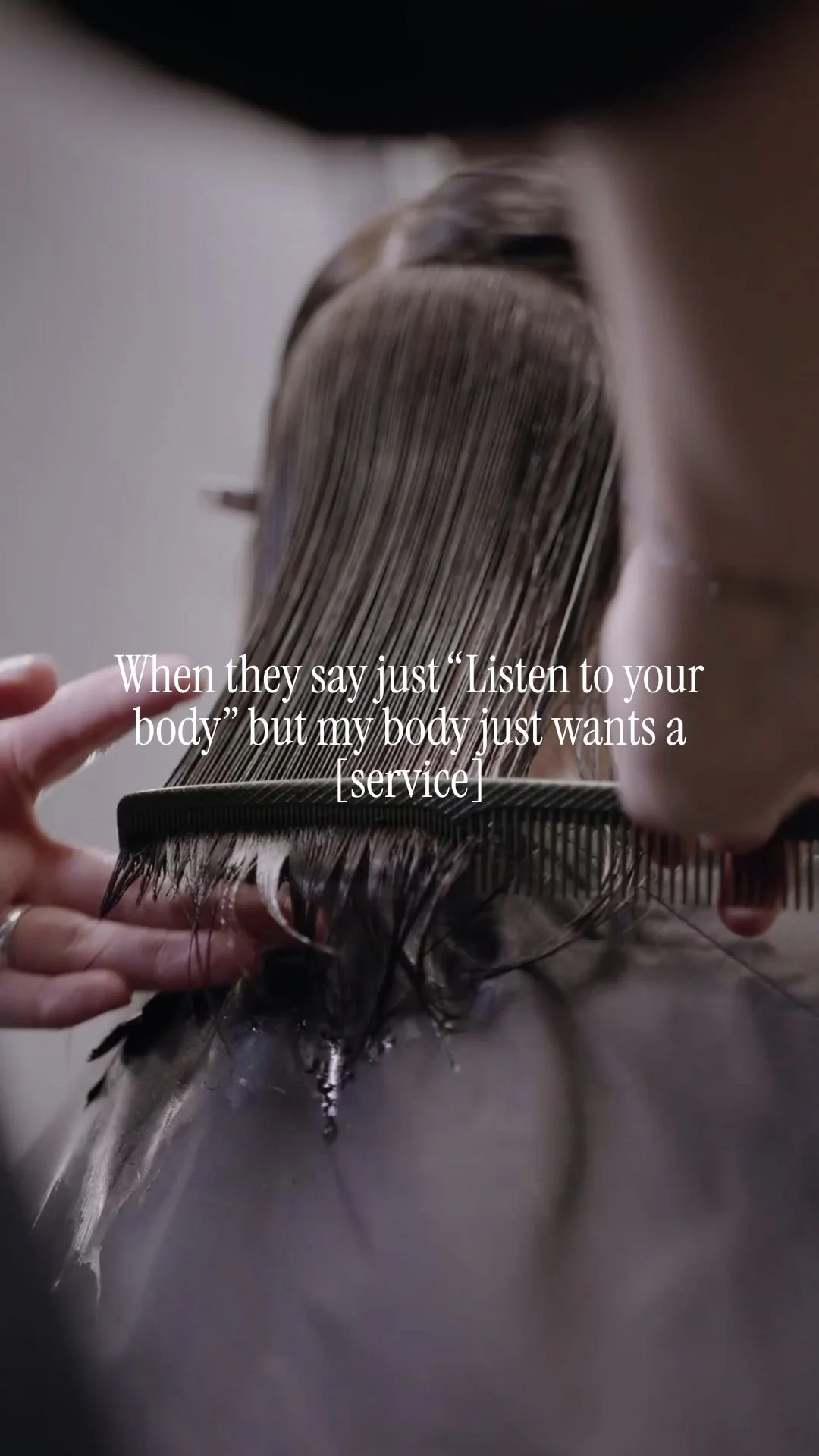 When they say just “Listen to your body” but my body just wants to be pampered at [Salon name] with a [Service]