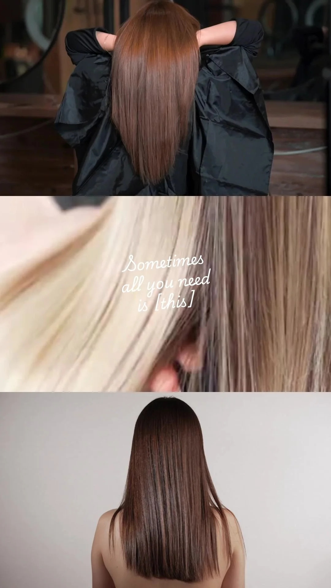 A woman with long, straight, brown hair. The middle image shows a close-up of her hair with the caption "Sometimes all you need is this" in white text. The bottom image shows the back of her head and shoulders with her hair falling straight down.