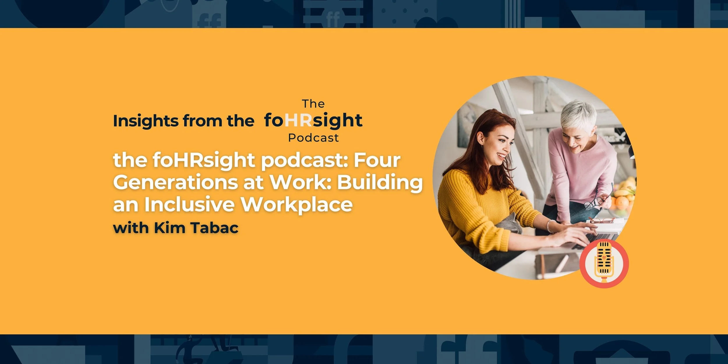 the foHRsight podcast: Four Generations at Work: Building an Inclusive Workplace