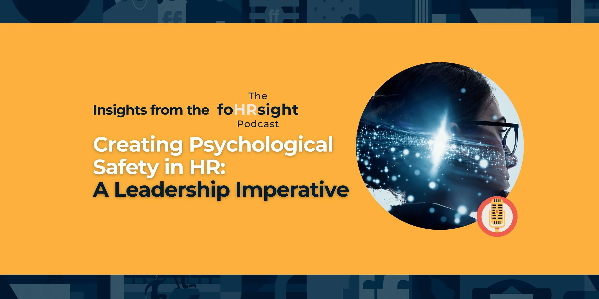 the foHRsight podcast: Creating Psychological Safety in HR: A Leadership Imperative
