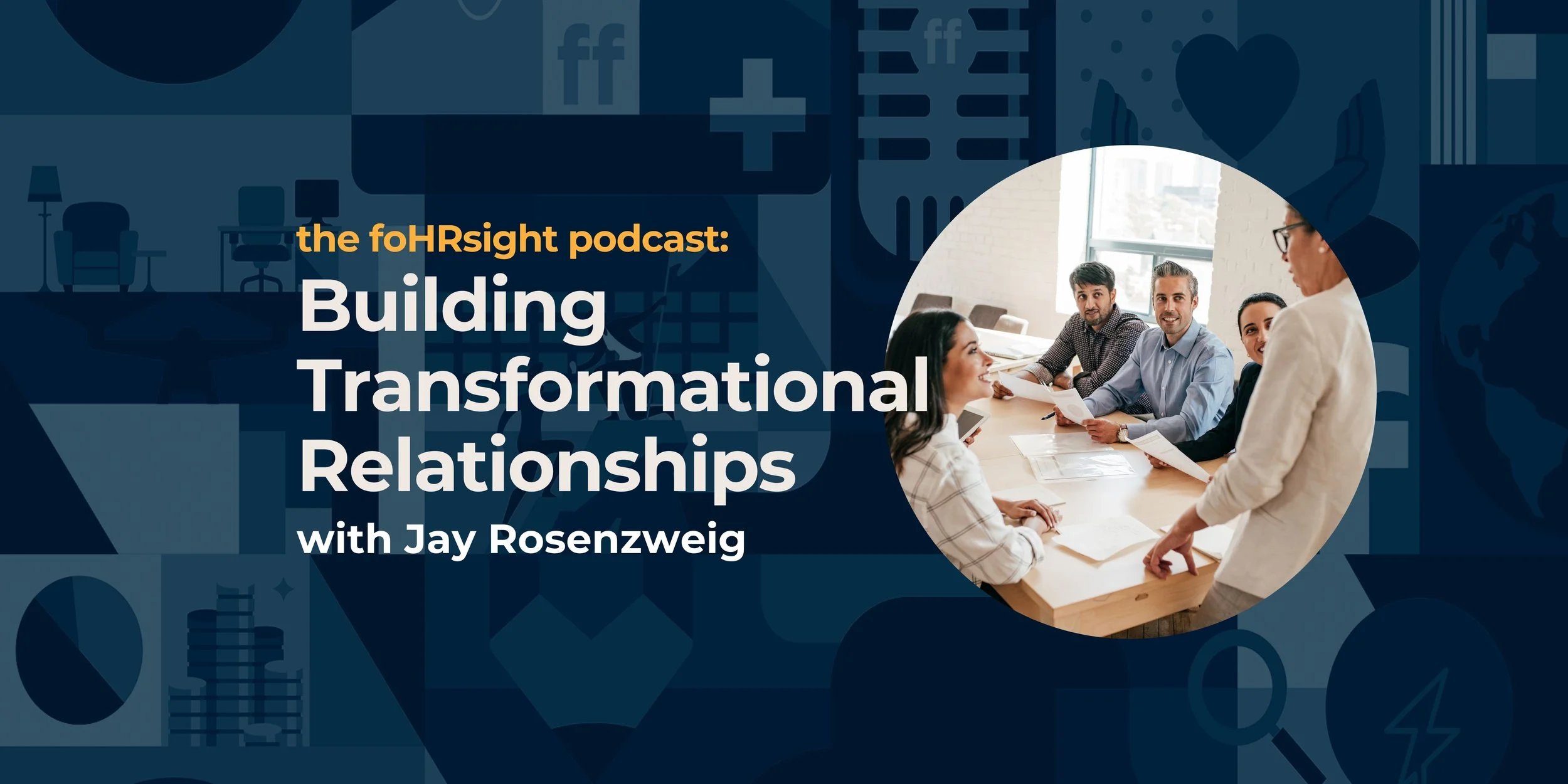 the foHRsight podcast: Building Transformational Relationships