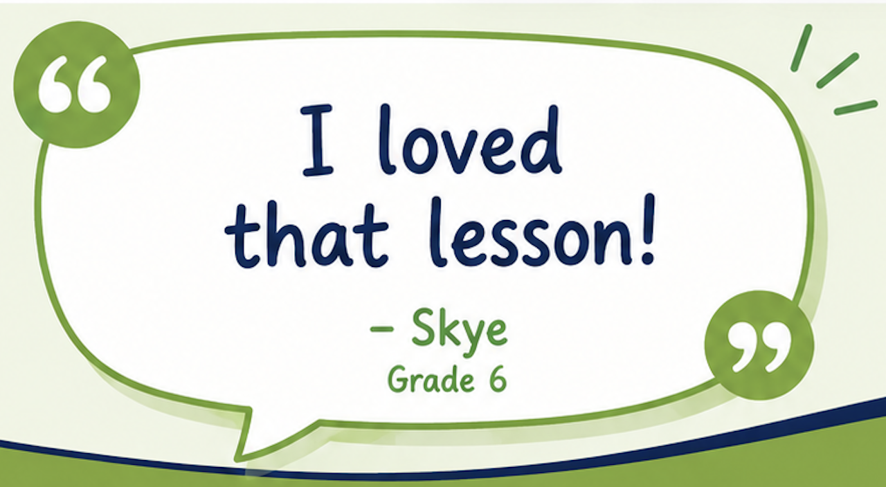 A quote bubble with green borders and quotation marks at the top left and bottom right corners, containing the text: "I loved that lesson!" by Skye, a 6th grade student.