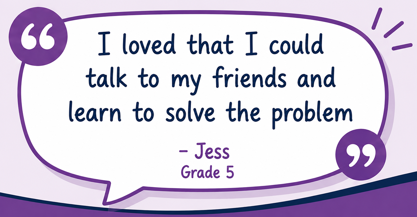 A quote by Jess, a Grade 5 student, reading: 'I loved that I could talk to my friends and learn to solve the problem.' The quote is inside a speech bubble with purple quotation marks and decorative purple accents on a gradient purple background.