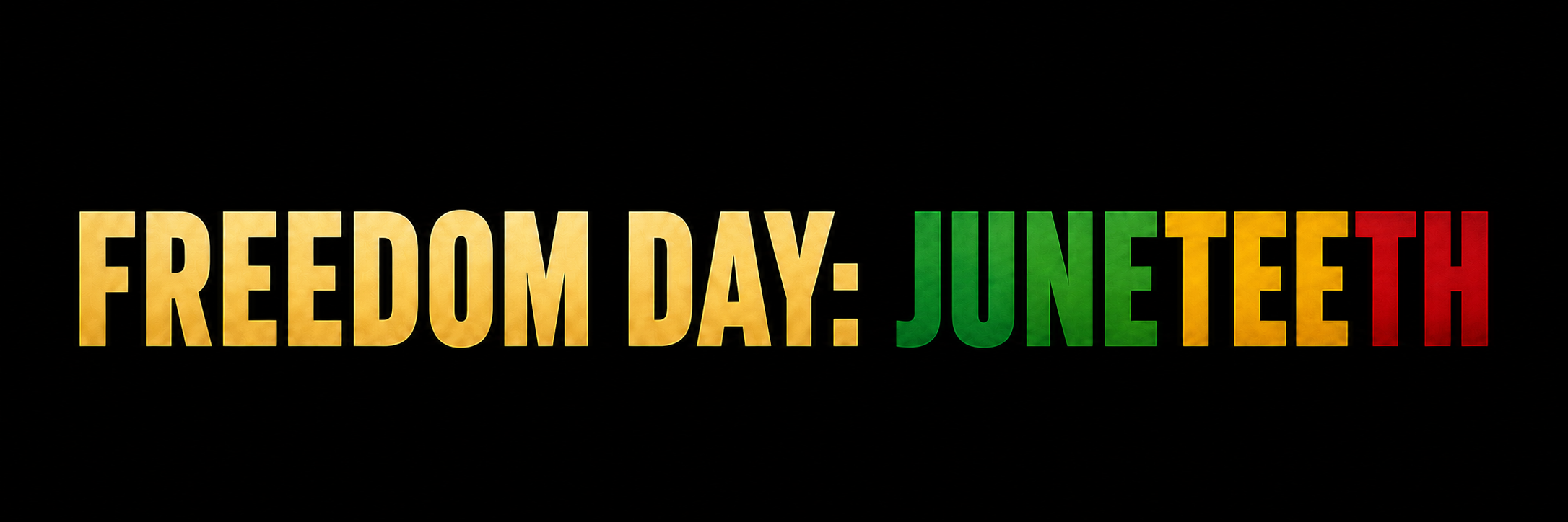 Colorful text reading 'FREEDOM DAY: JUNETEENTH' with 'FREEDOM DAY:' in yellow and 'JUNETEENTH' in green, yellow, and red on a black background.