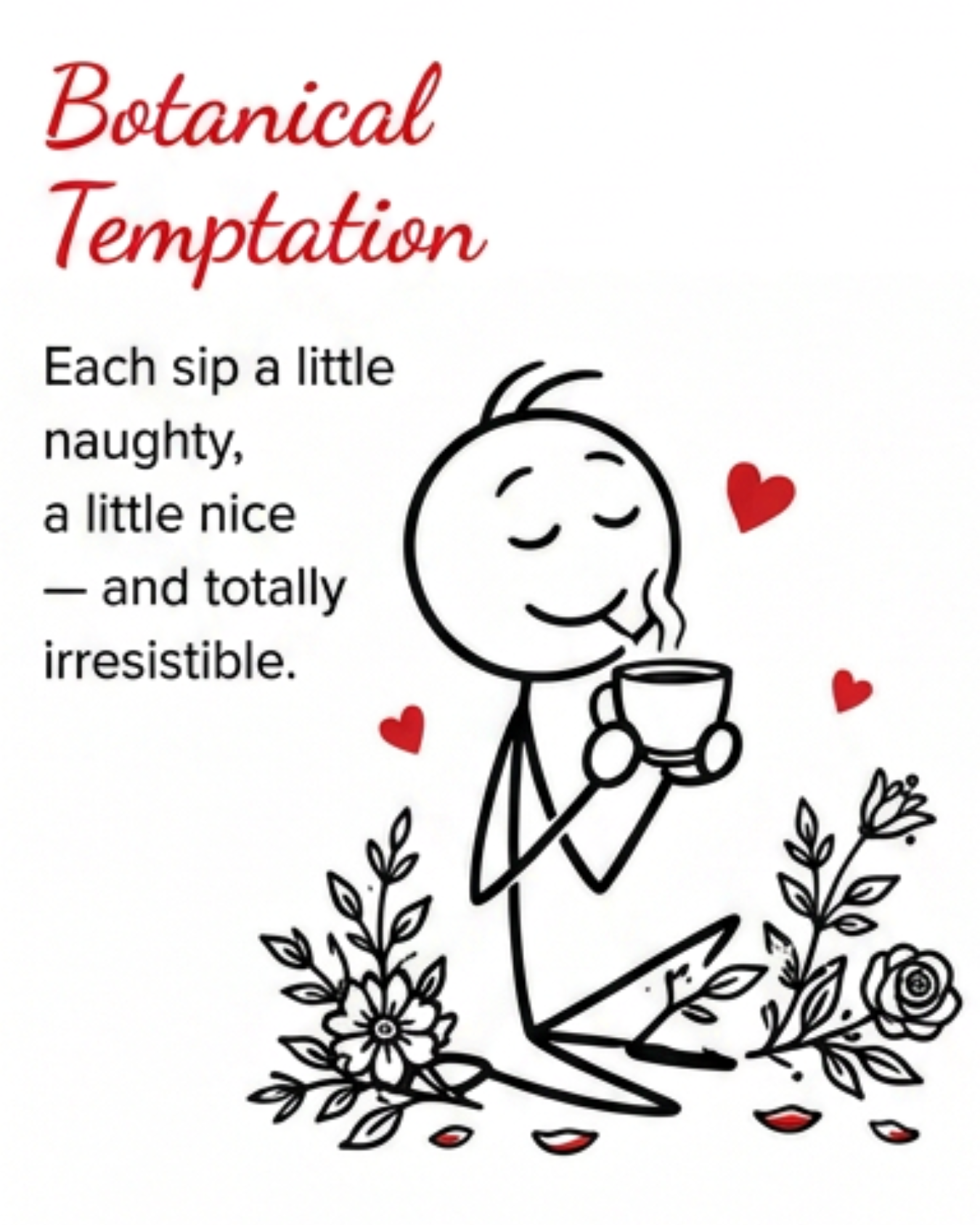 Botanical Temptation. Each sip a little naughty, a little nice — and totally irresistible. Cuppa Sutra Botanical Tea