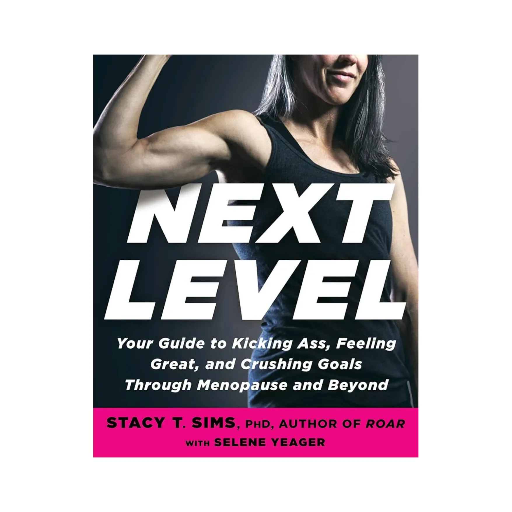 Cover of "Next Level" by Stacy T. Sims and Selene Yeager. Features a strong woman in a black tank top, flexing her arm, conveying empowerment and strength.