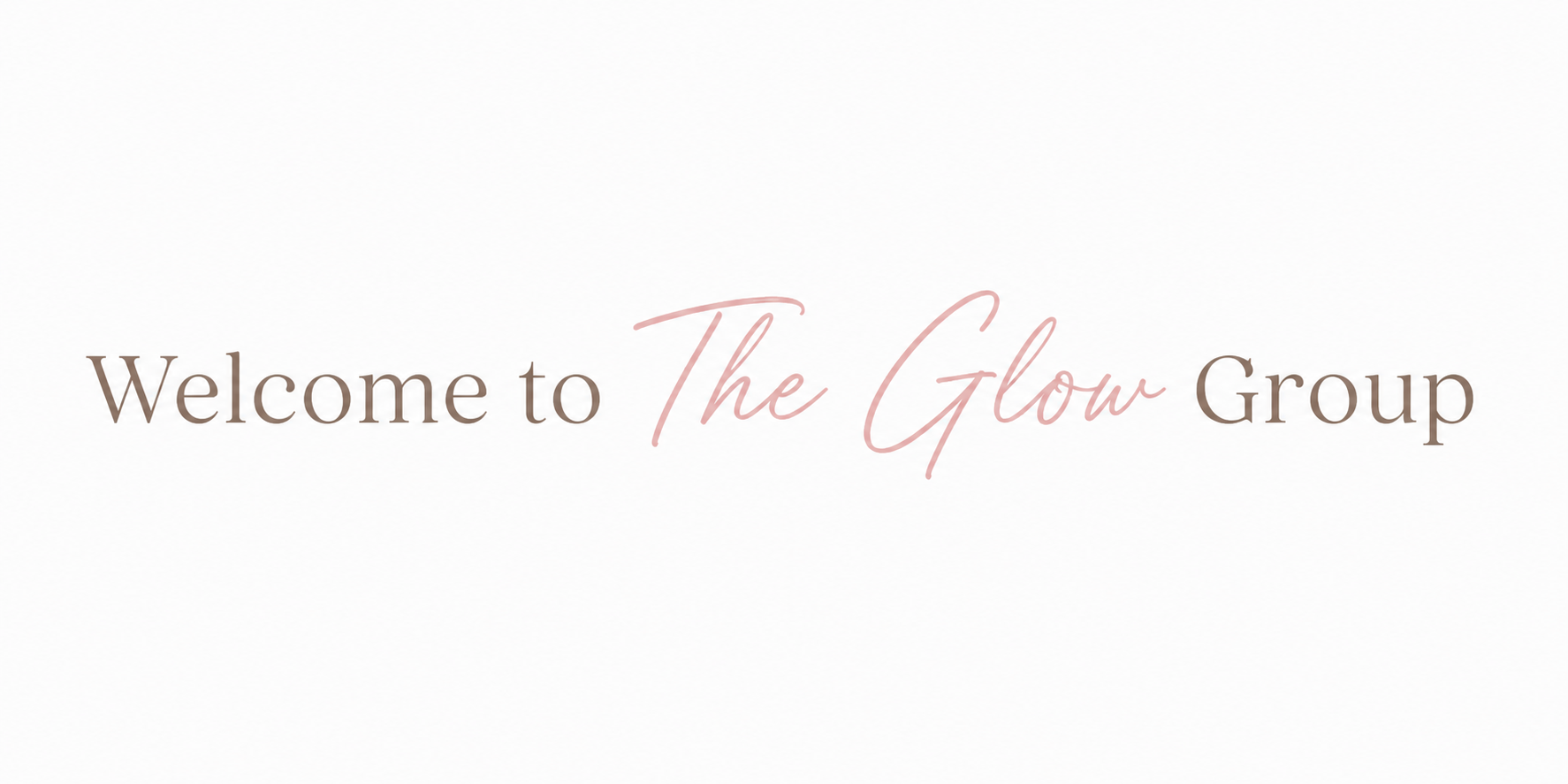 Welcome message with elegant text, reading 'Welcome to The Glow Group' in soft pink and brown colors on a white background.