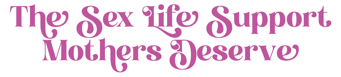 Text that reads, "The Sex Life Support Mothers Deserve" in large purple font on a transparent background.