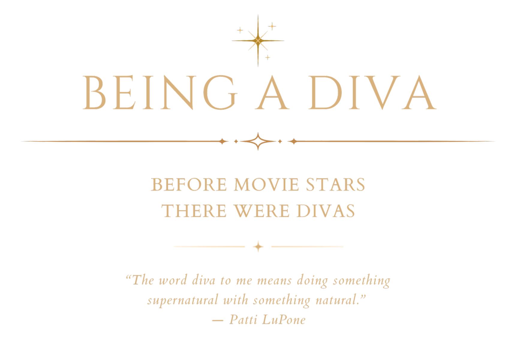 Being a Diva. Before movie stars, there were divas. Quote by Patti LuPone: "The word diva to me means doing something supernatural with something natural."