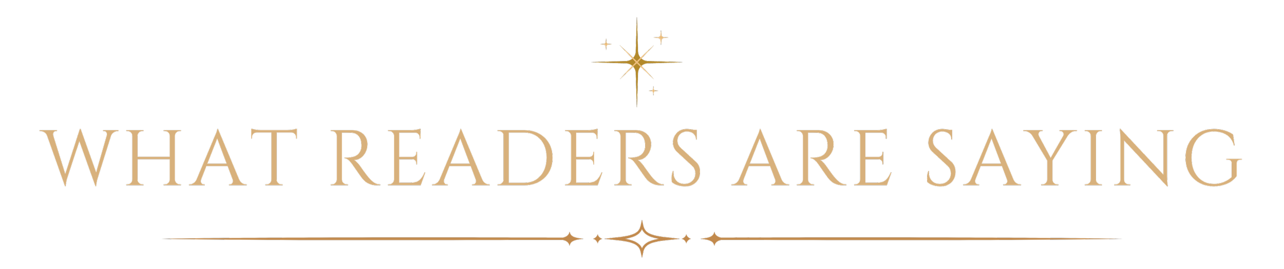 A black background with gold text that reads "What Readers Are Saying" and a star-shaped design above and a line with decorative elements below.