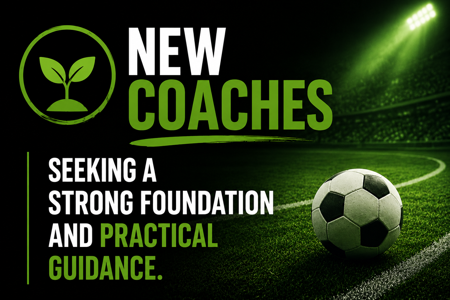 Green and black soccer field with a soccer ball, football stadium lights, and inspirational text about new coaches seeking strong foundation and practical guidance.