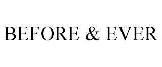 Text reading 'BEFORE & EVER' in black serif font.