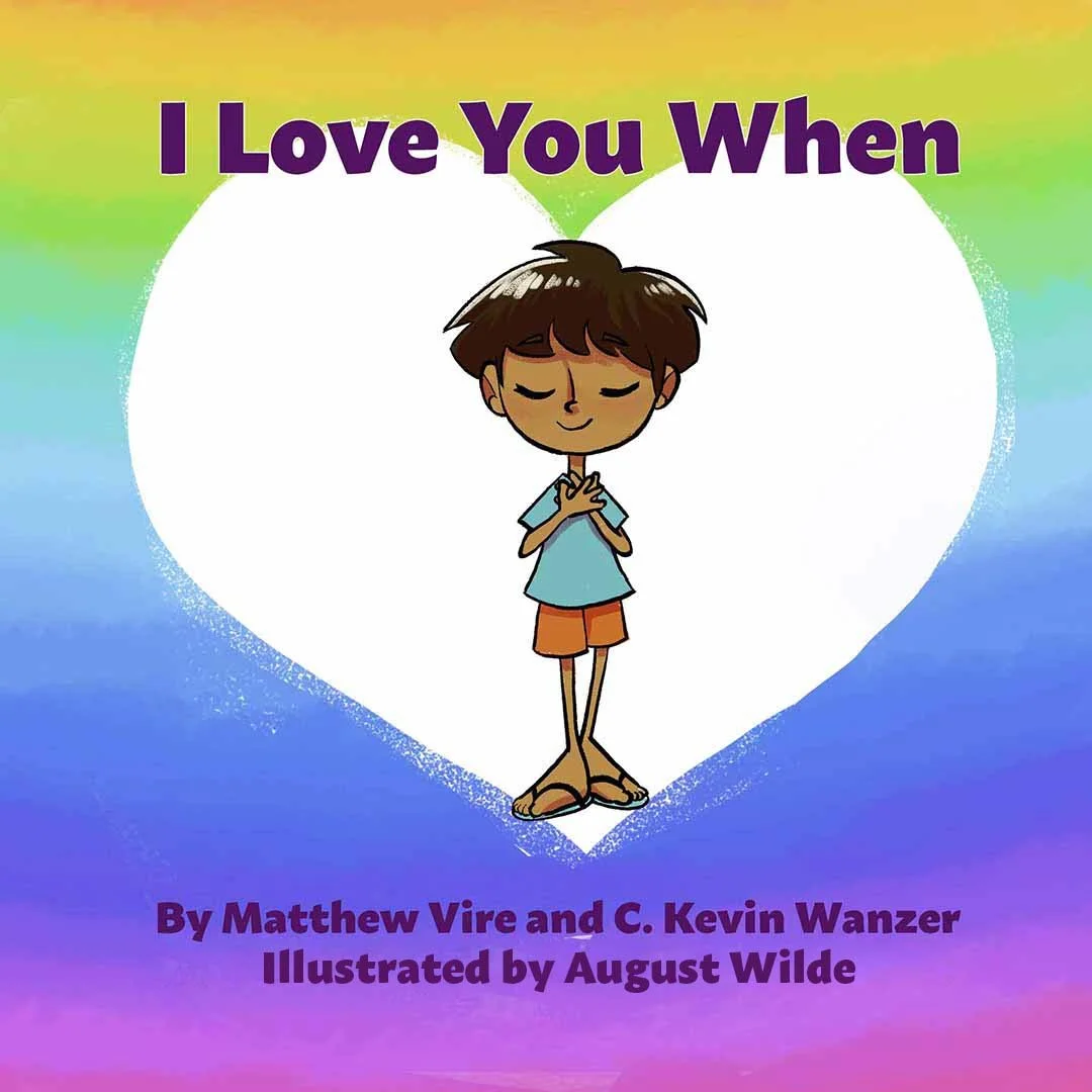 Children's book cover titled 'I Love You When' with an illustration of a boy standing with his eyes closed, hands over his heart, inside a white heart shape on a rainbow-colored background. The book is by Matthew Vire and C. Kevin Wanzer, illustrated by August Wilde.