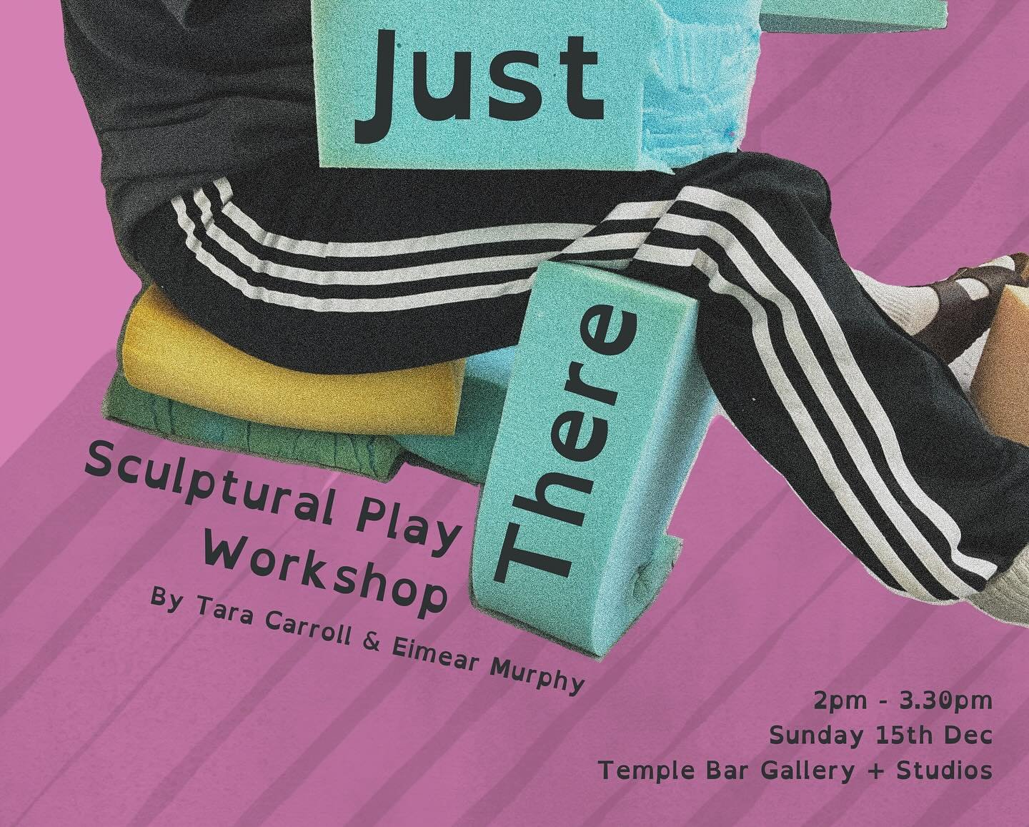 A promotional poster for a sculptural play workshop on a pink background. The poster features a person wearing black Adidas pants with white stripes and striped socks, sitting with legs crossed on top of books, with the words 'just' and 'there' written on blocks. The workshop is scheduled for Sunday, December 15th, from 2 pm to 3:30 pm at Temple Bar Gallery + Studios, and is conducted by Tara Carroll and Eimear Murphy.