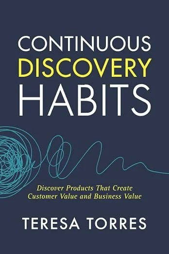 Book cover titled 'Continuous Discovery Habits' by Teresa Torres, with the subtitle 'Discover Products That Create Customer Value and Business Value'.
