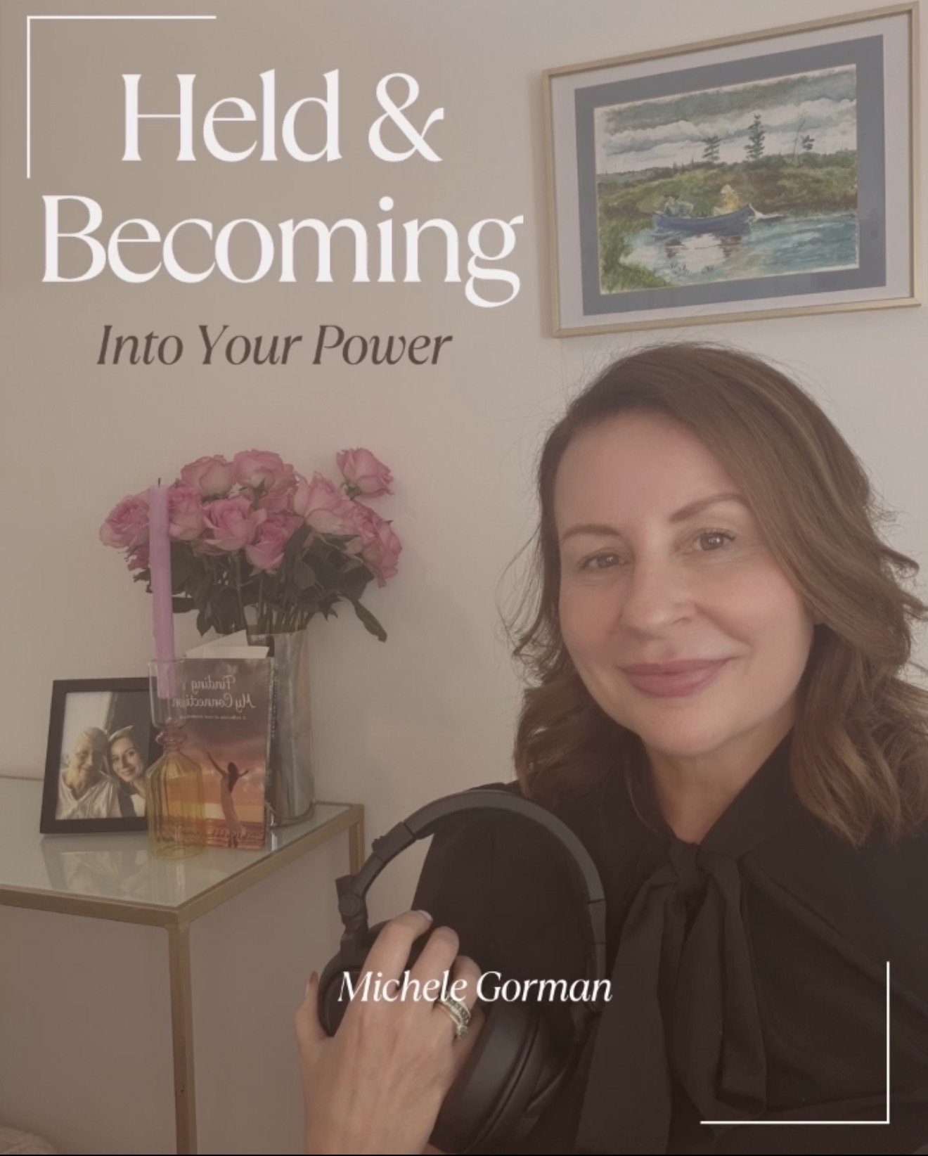 A woman smiling in a room with a bookshelf, pink roses in a vase, a framed photograph, and a framed painting of a boat on water. There's a large text overlay that reads, 'Held & Becoming Into Your Power,' and a smaller text at the bottom with the name 'Michele Gorman.'