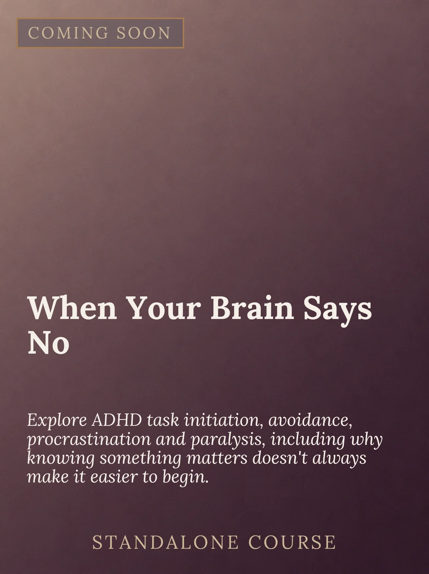 A promotional poster with a gradient background, announcing a stand-alone course titled 'When Your Brain Says No.' The poster includes a subtitle encouraging exploration of ADHD task initiation, avoidance, procrastination, and paralysis, with introdu