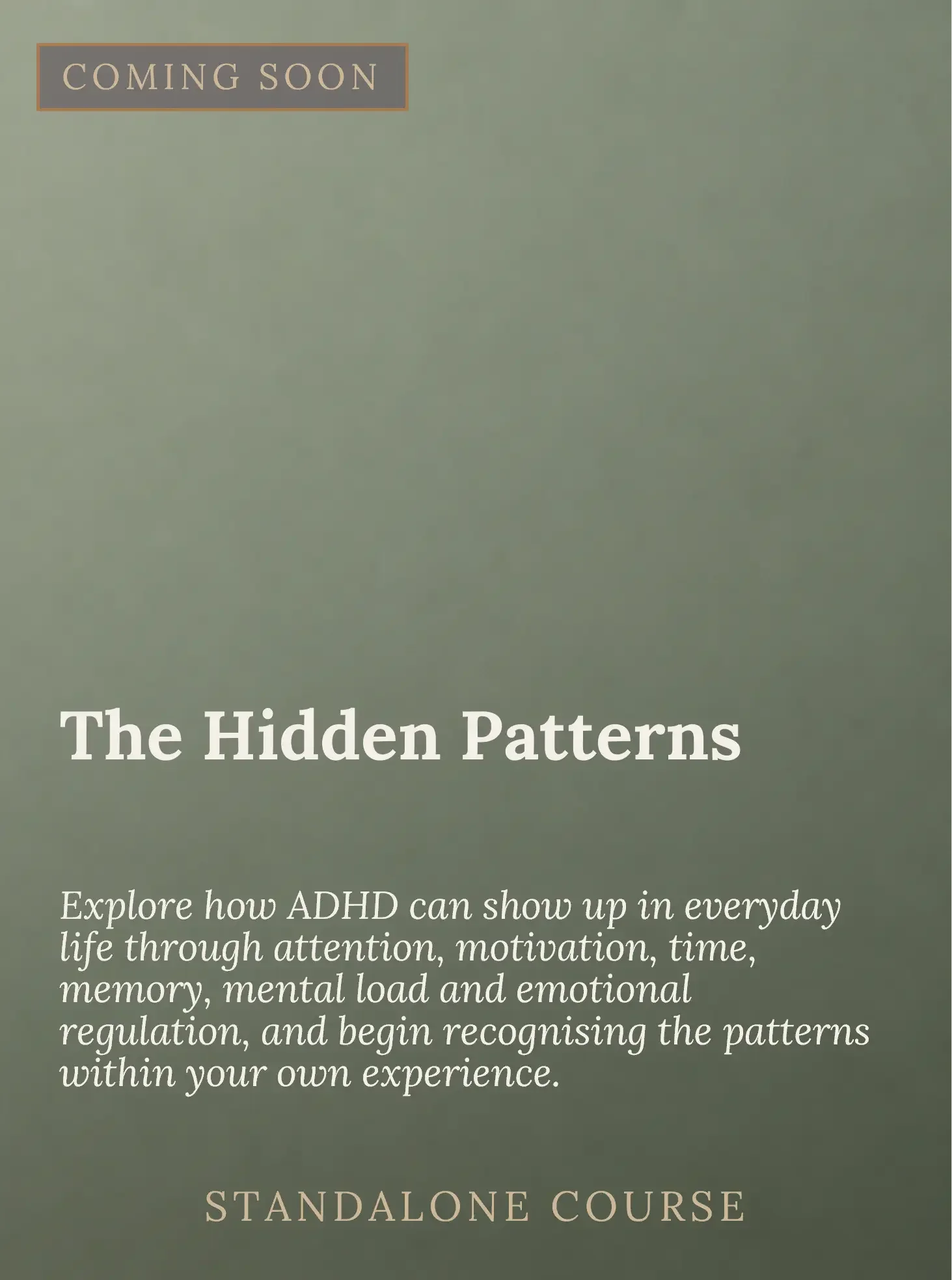 A promotional digital graphic with a muted green background announcing a course titled "The Hidden Patterns," focusing on how ADHD manifests in daily life through attention, motivation, time, memory, mental load, and emotional regulation. It mentions