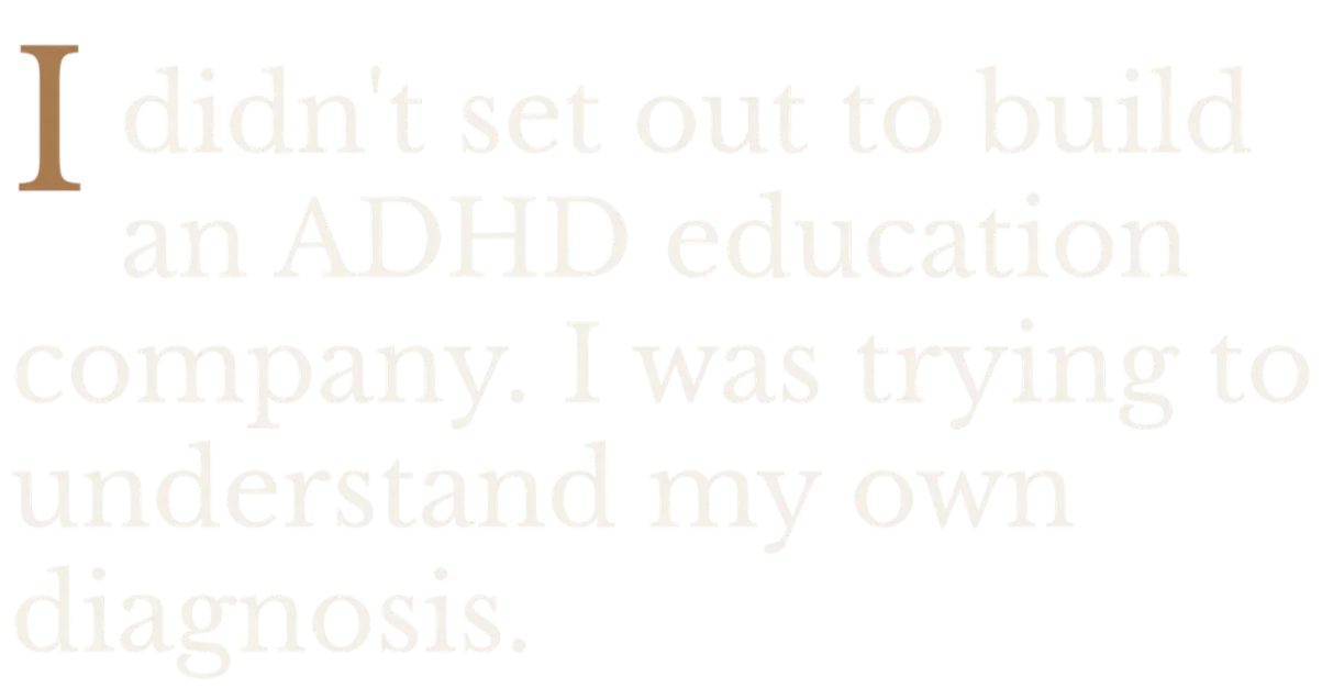 Text overlay: I didn't set out to build an ADHD education company. I was trying to understand my own diagnosis.