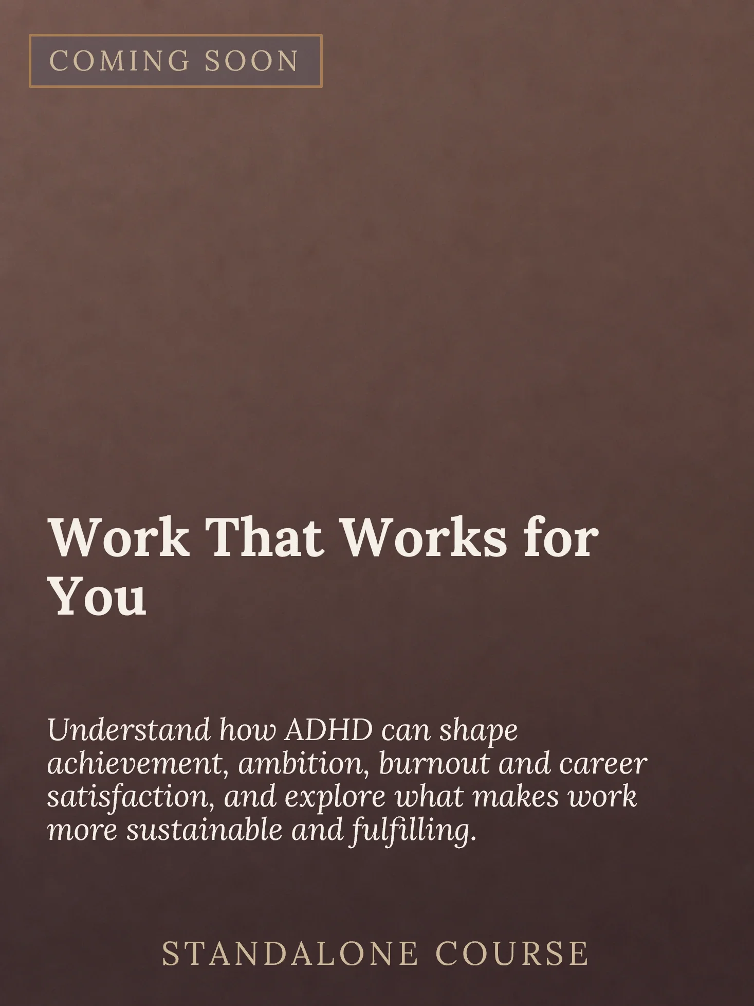 An advertisement for a course titled "Work That Works for You." The background is brown with beige text promoting understanding of ADHD and sustainable, fulfilling work.