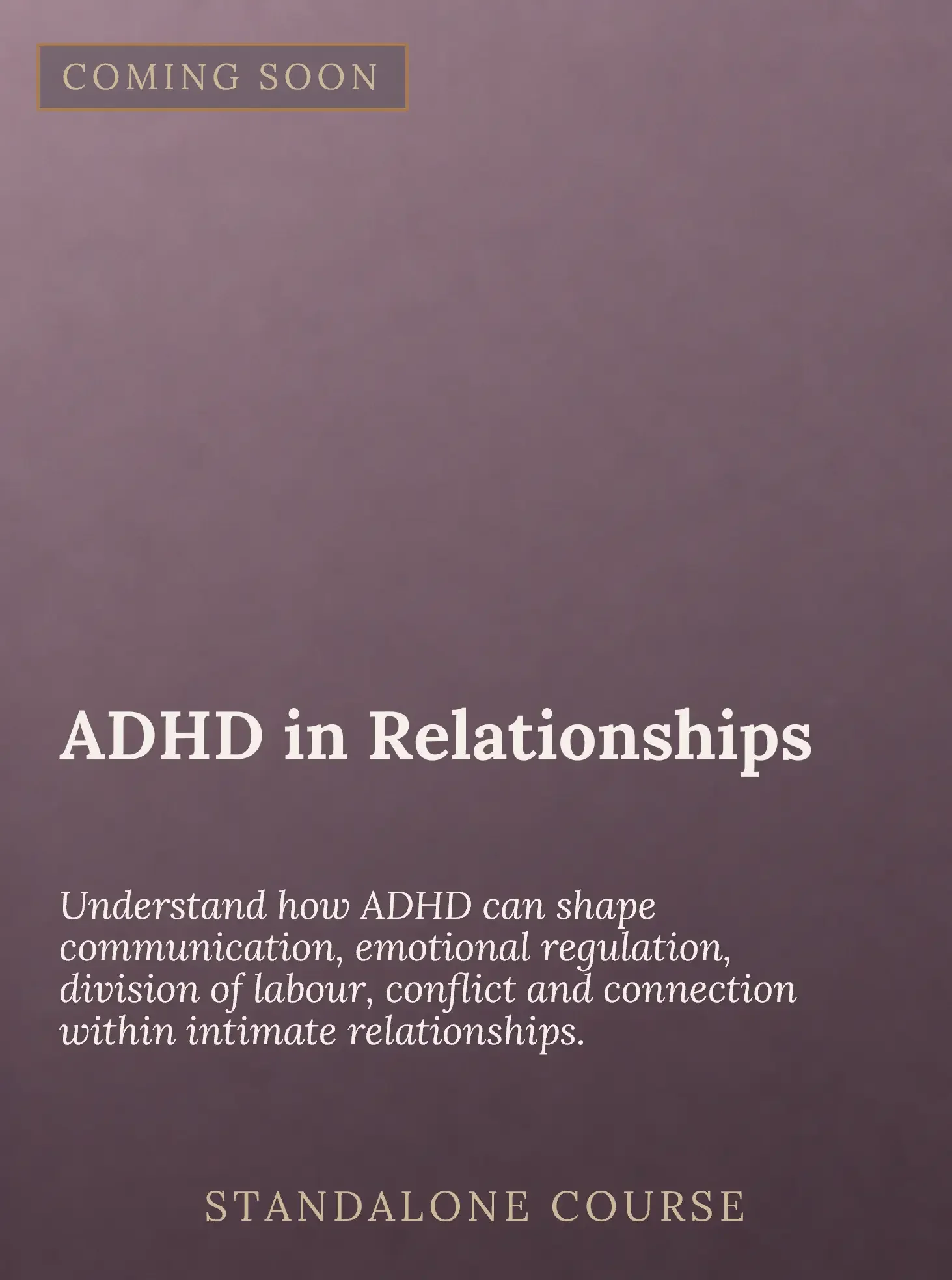 A promotional flyer with a purple gradient background announcing a forthcoming course titled 'ADHD in Relationships'. The flyer emphasizes understanding the impact of ADHD on communication, emotional regulation, division of labor, conflict, and intim
