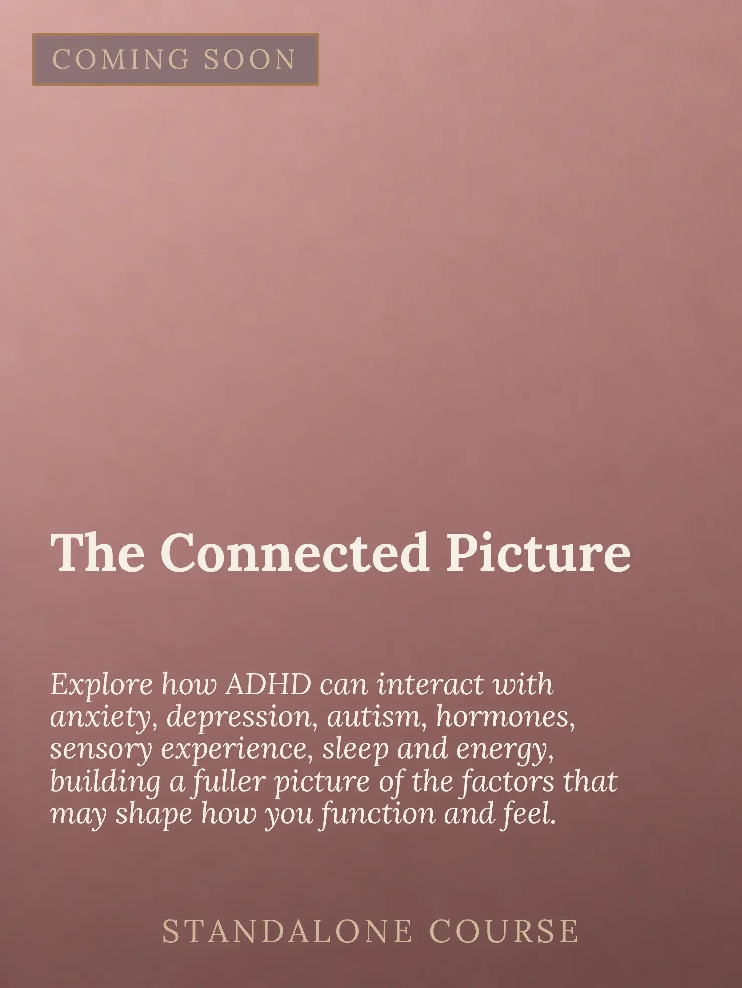 A promotional graphic for a standalone course titled 'The Connected Picture' with a soft pink background and text indicating it explores the interaction of ADHD with anxiety, depression, autism, hormones, sensory experience, sleep, and energy, aiming
