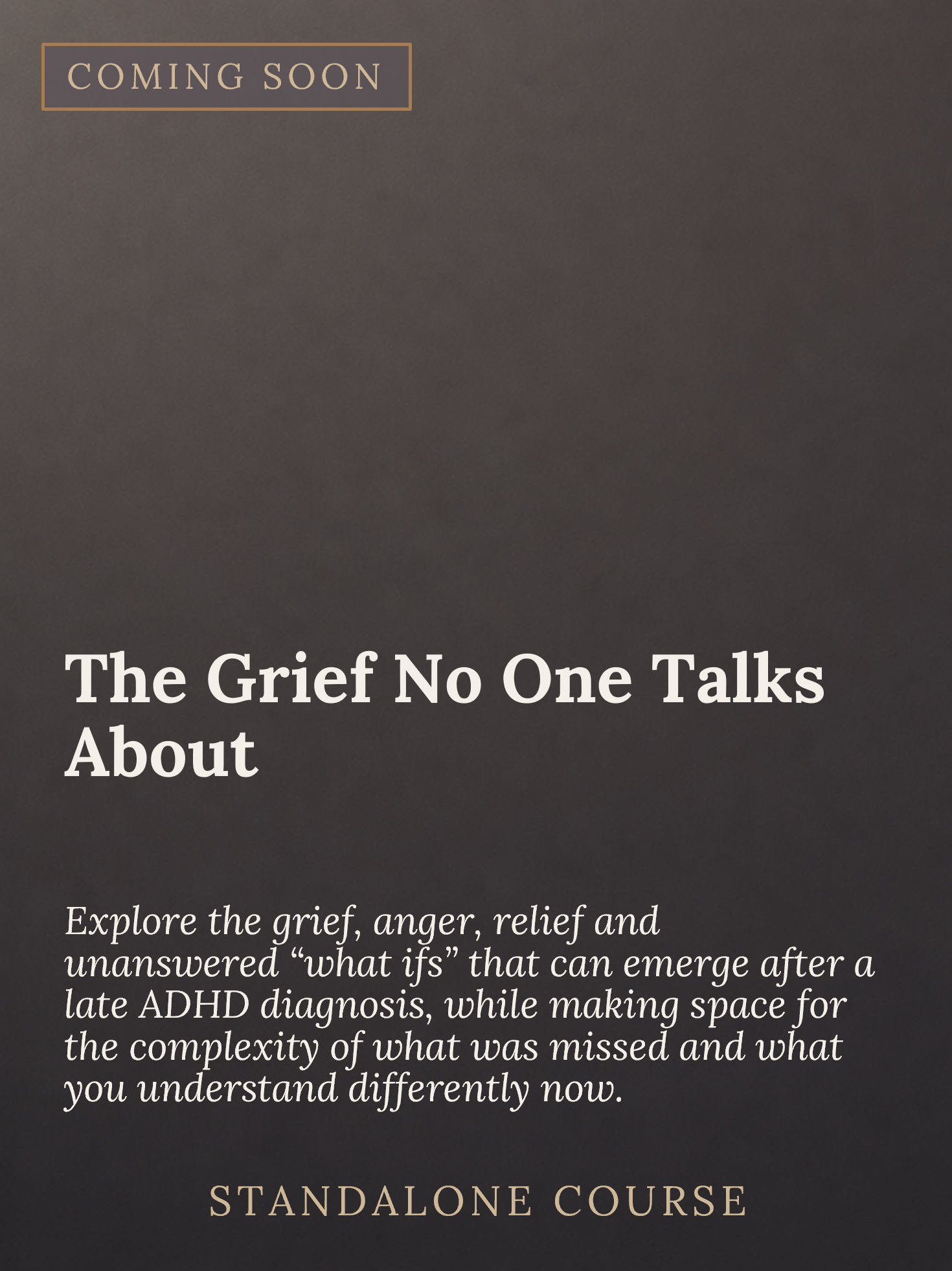 A promotional webpage with a dark background, beige and white text, and the headline "The Grief No One Talks About". The page mentions exploring grief, anger, relief, and unanswered questions related to late ADHD diagnosis, and promotes a standalone 