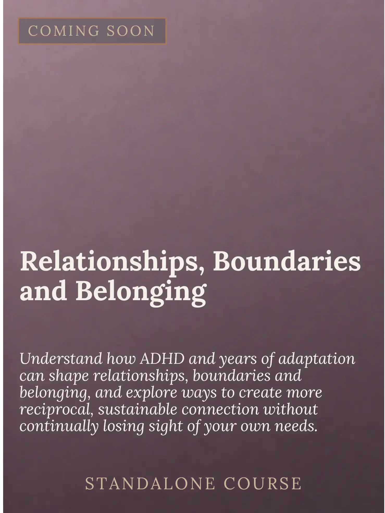 A promotional graphic for a standalone course titled 'Relationships, Boundaries, and Belonging,' with text about understanding how ADHD and years of adaptation shape relationships, boundaries, and belonging.