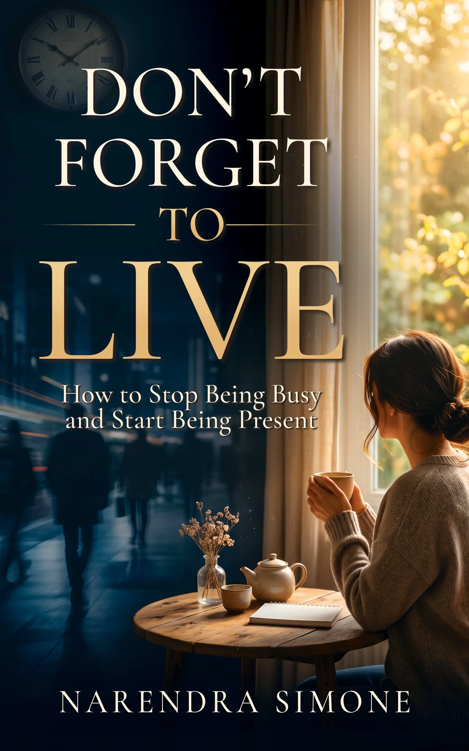 Book cover titled 'Don't Forget to Live' by Narendra Simone, featuring a woman holding a cup while sitting by a window with sunlight, a table with a teapot, cup, notebook, and a small vase with dried flowers.