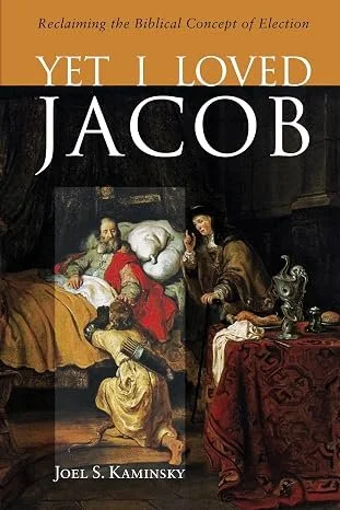 Books In Focus - Loved, Not Merely Useful Introducing Joel S. Kaminsky’s Yet I Loved Jacob: Reclaiming the Biblical Concept of Election
