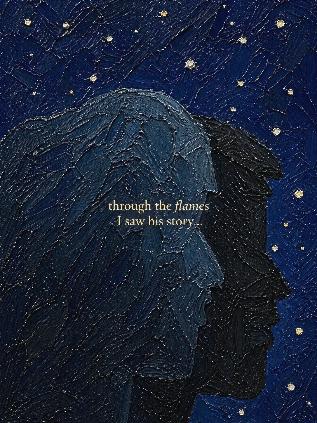 An abstract painting of a person's side profile with dark blue and black brushstrokes, set against a starry night sky with small yellow dots. Text overlay reads, 'through the flames I saw his story...'.