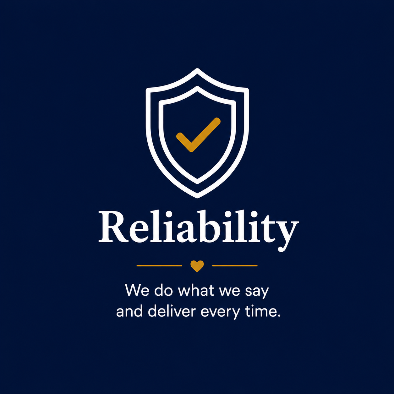 A dark blue background with a shield and check mark icon above the word 'Reliability' in large white font. Below, a gold heart and lines with the phrase 'We do what we say and deliver every time' in white text.