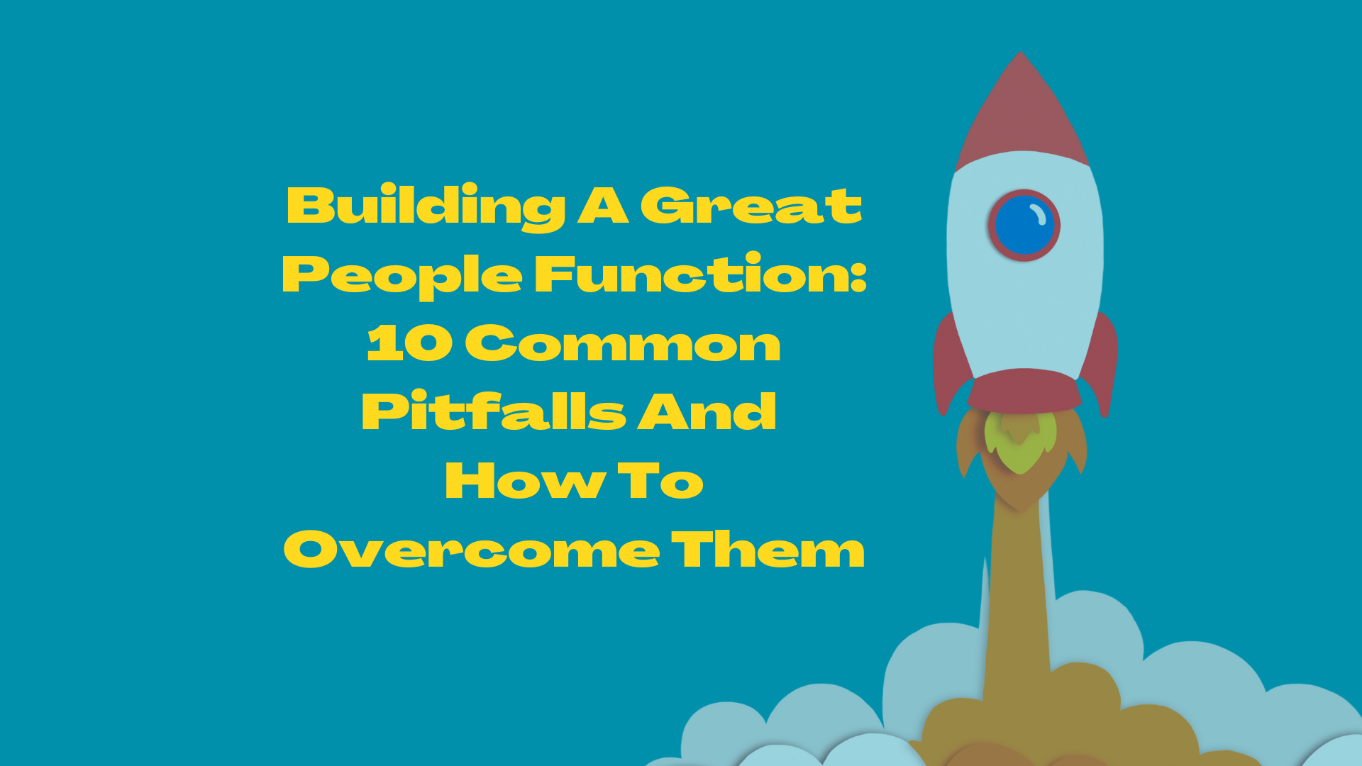 Building a Great People Function: 10 Common Pitfalls and How to Overcome Them
