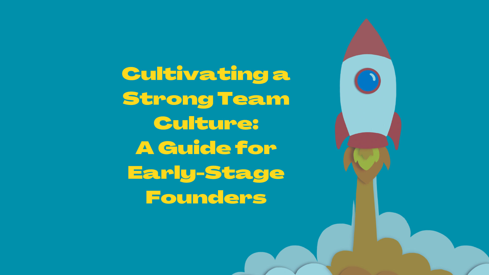 Cultivating a Strong Team Culture: A Guide for Early-Stage Founders