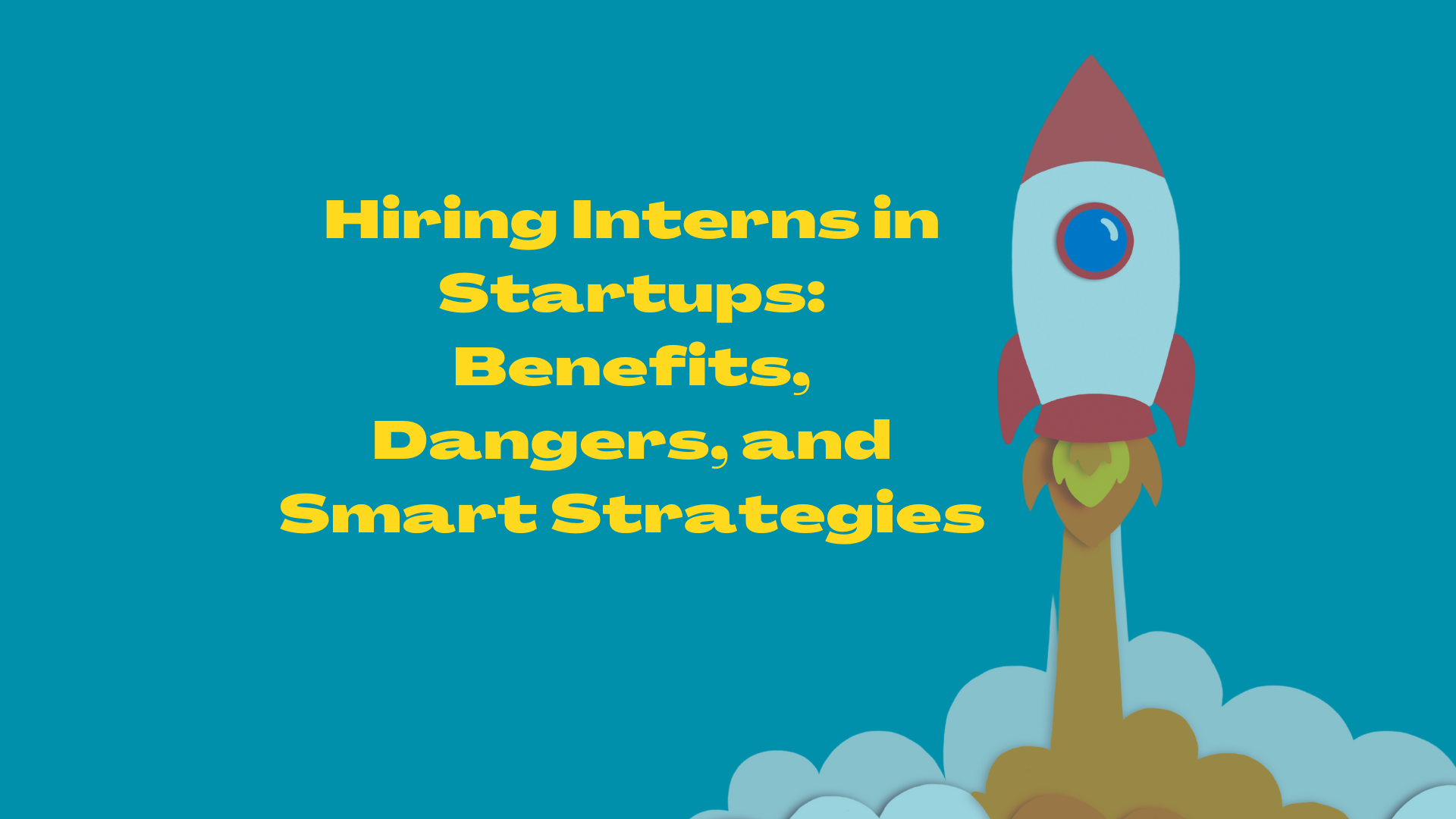 Hiring Interns in Startups: Benefits, Dangers, and Smart Strategies