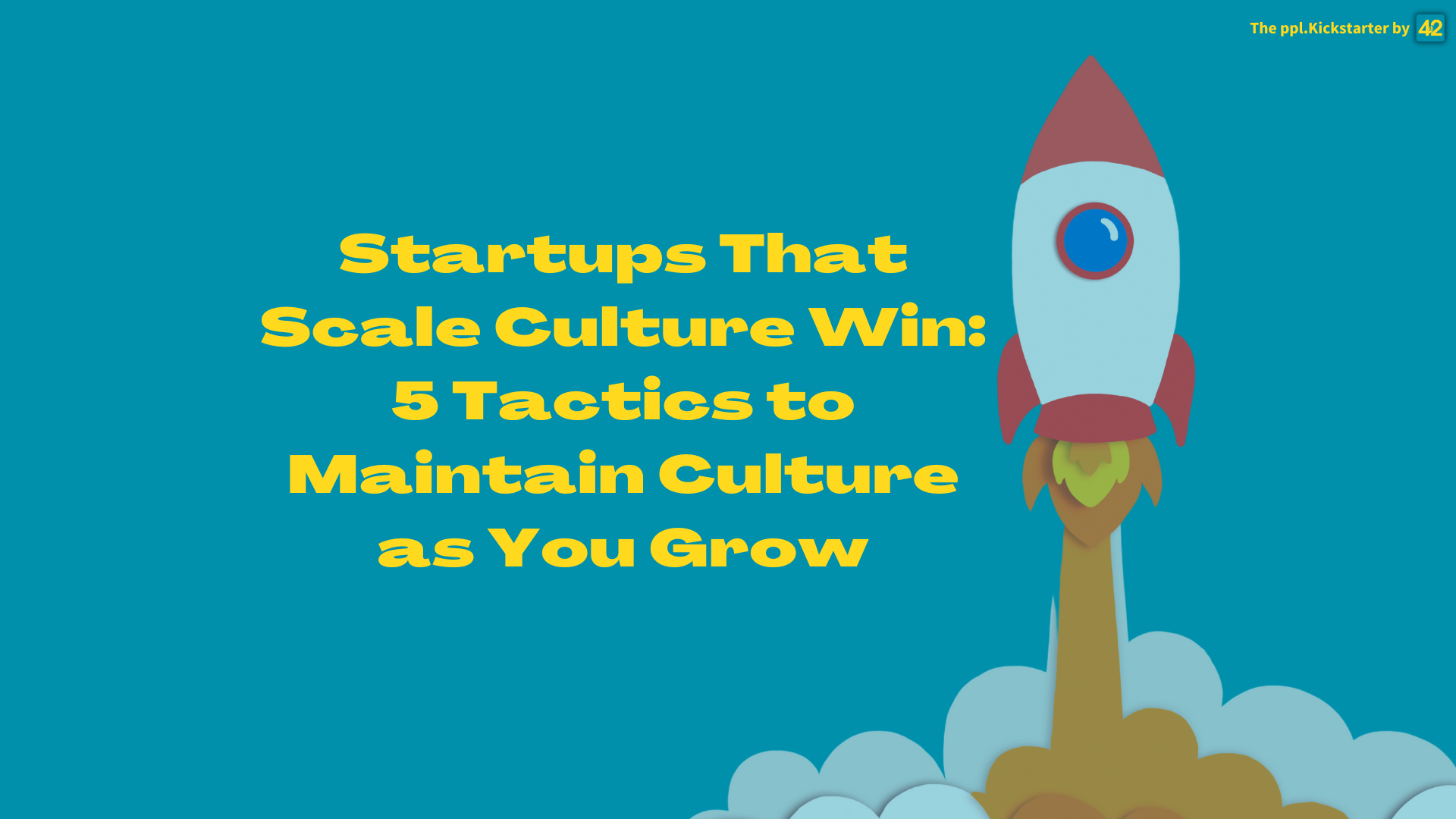 Startups That Scale Culture Win: 5 Tactics to Maintain Culture as You Grow