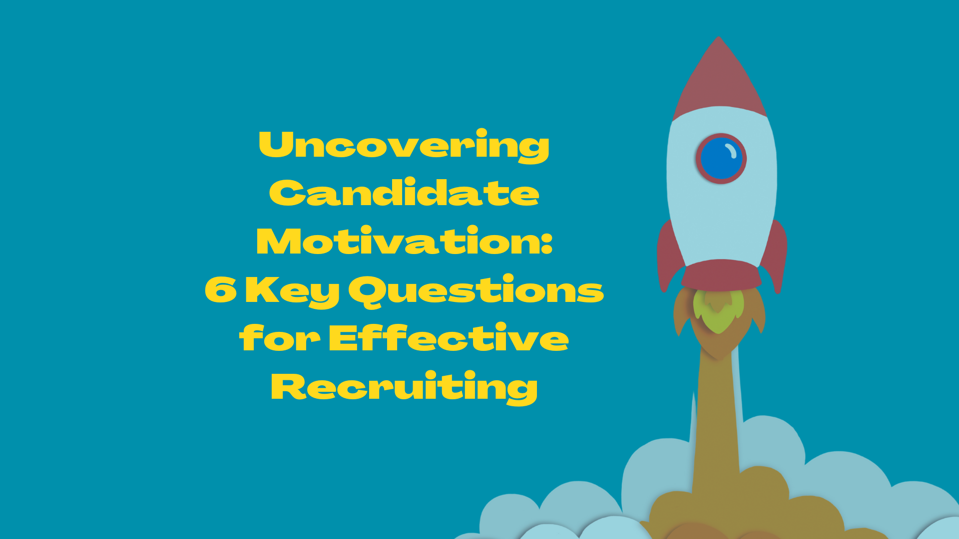 Uncovering Candidate Motivation: 6 Key Questions for Effective Recruiting