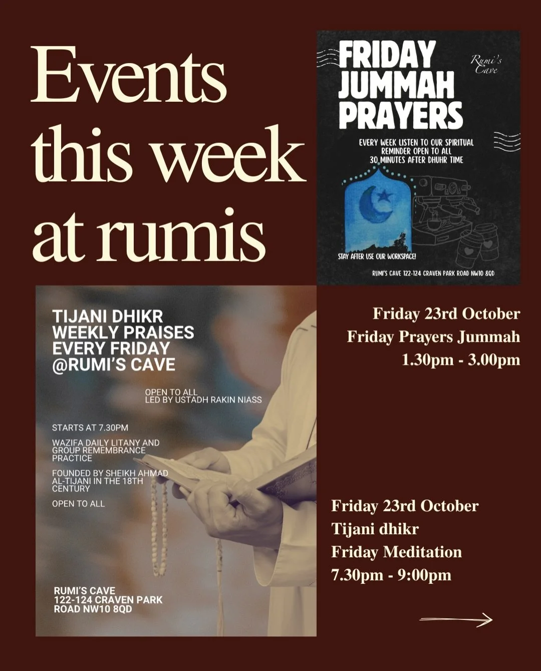 Events at Rumi&rsquo;s Cave: 23rd to 25th October
All events take place at Rumi&rsquo;s Cave, 122-124 Craven Park Road, NW10 8QD. All are open to everyone. Book at rumis.org/events.

Friday Jummah Prayers
Friday 23rd October, 1.30pm to 3.00pm
Join us