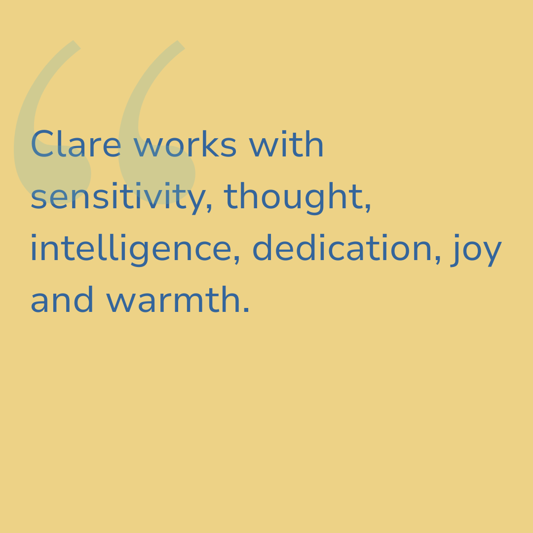 Quote on a yellow background that says, 'Clare works with sensitivity, thought, intelligence, dedication, joy and warmth.'