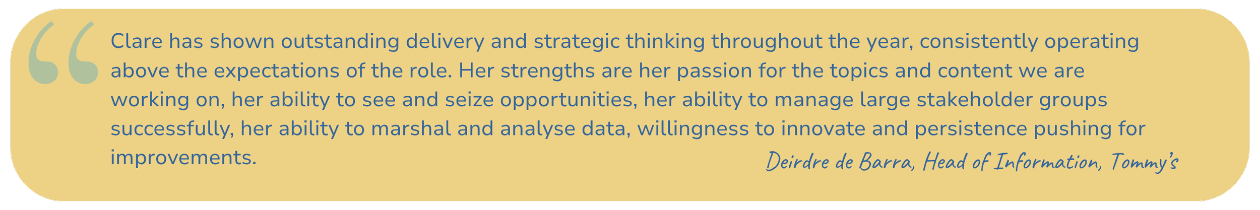 A quote in a yellow speech bubble praising Clare for her outstanding delivery and strategic thinking, and her strengths in content, managing stakeholder groups, analyzing data, and pushing for improvements, attributed to Deirdre de Barra, Head of Information, Tommy’s.