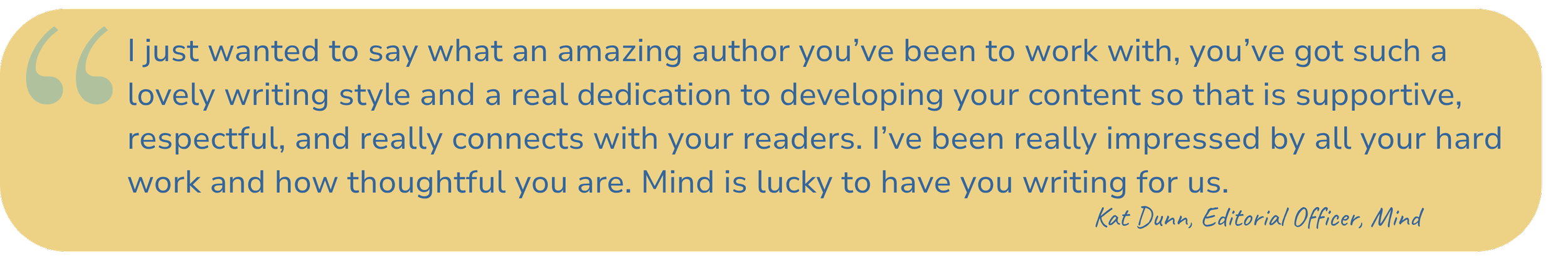 Quote about appreciation for a writer's style and dedication, attributed to Kat Dunn, Editorial Officer, Mind.