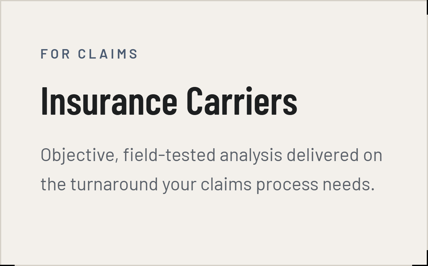 For claims: Insurance Carriers. Objective, field-tested analysis delivered on the turnaround your claims process needs.