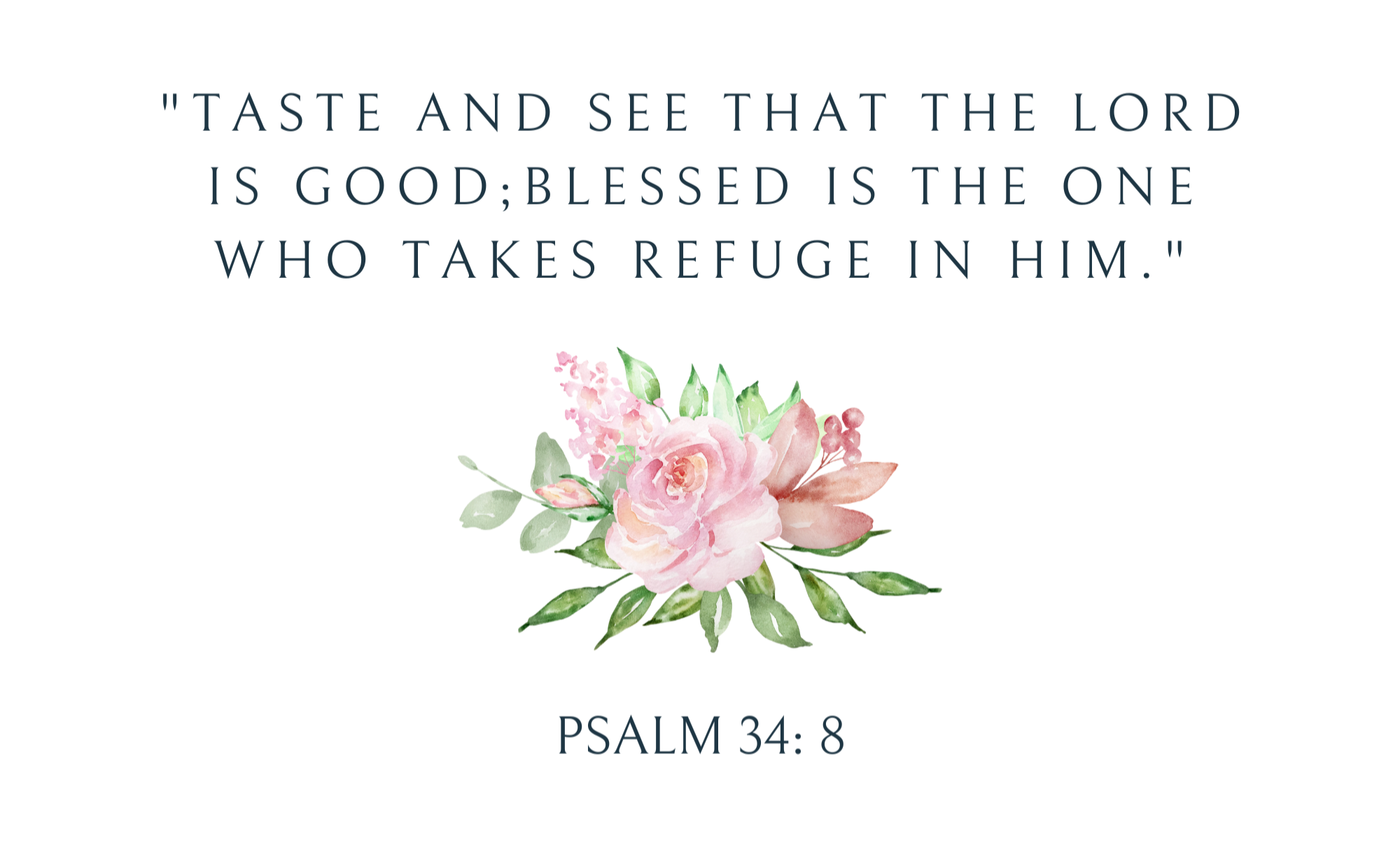 Psalm 34:8 Taste and see that the Lord is good.