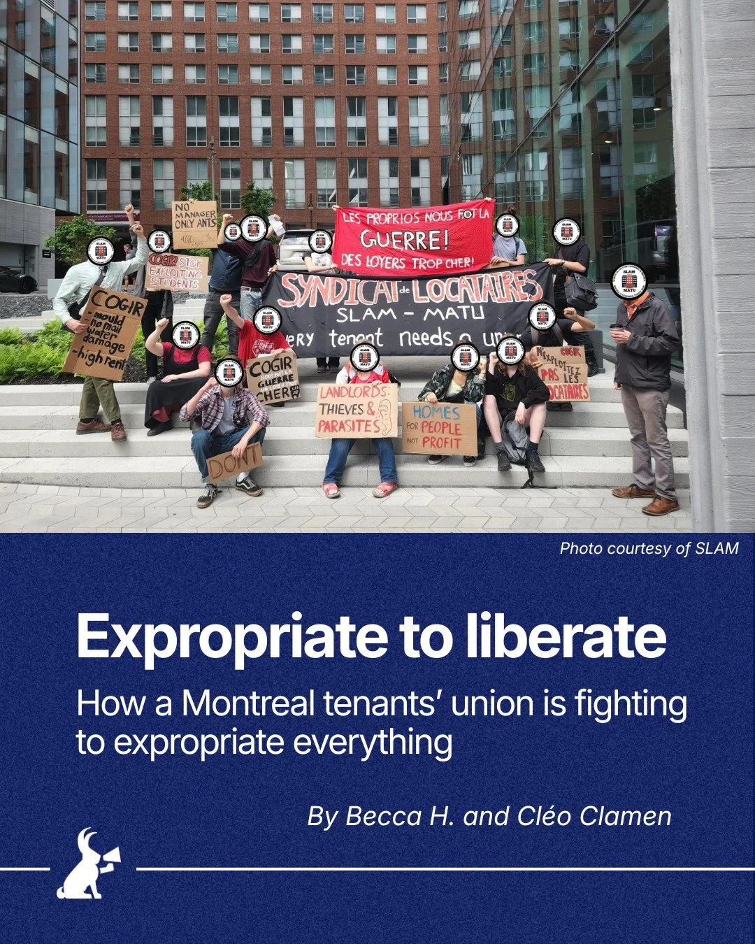 The Montreal Autonomous Tenants&rsquo; Union (MATU-SLAM) believe that an equitable housing system will not be achieved through greater rent controls or more social housing but through &ldquo;decommodifying housing and abolishing landlordism.&rdquo;


