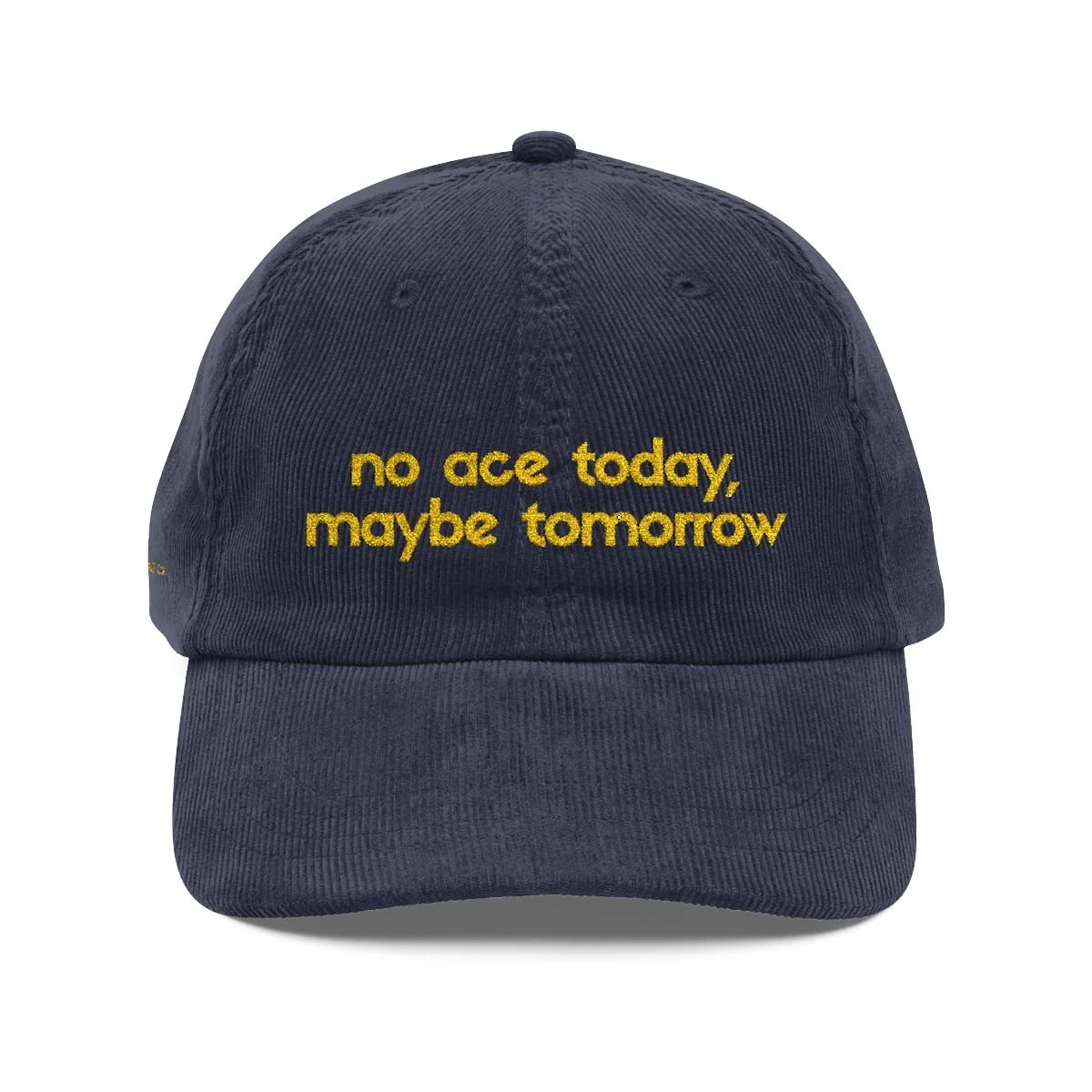 A navy blue cap with yellow embroidered text that reads, "no ace today, maybe tomorrow."