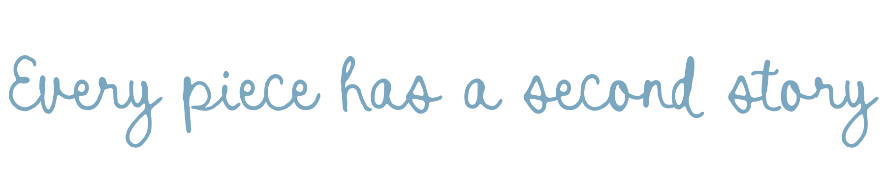 The image features a quote that says, 'Every piece has a second story,' written in a cursive, teal-colored font on a plain white background.