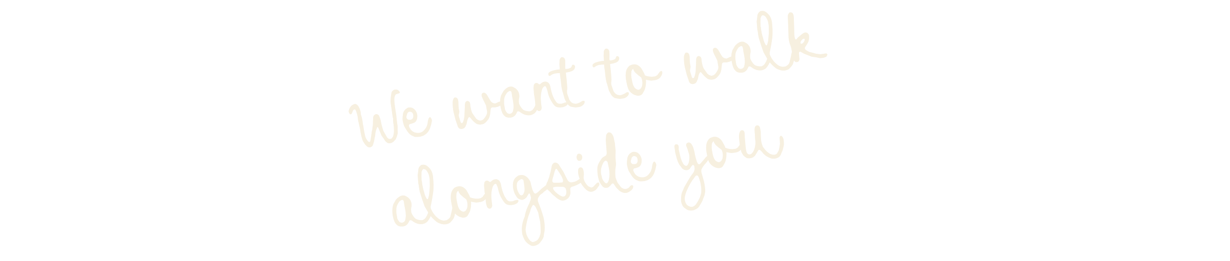 Text on black background reads, "We want to walk alongside you" in white handwritten font.
