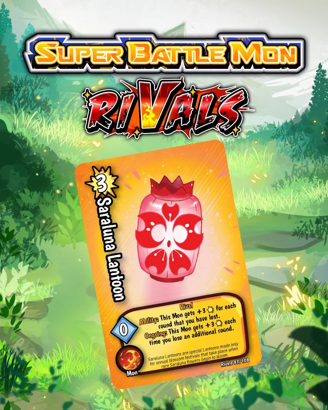 Saraluna Lantoons  are made only for  annual blossom festivals that take place when rare Saraluna flowers begin to bloom. 

❖ 108 Cards in the set
❖ 3 New Box Toppers
❖ 10 New Rangers

https://www.kickstarter.com/projects/1740034445/super-battle-mon-