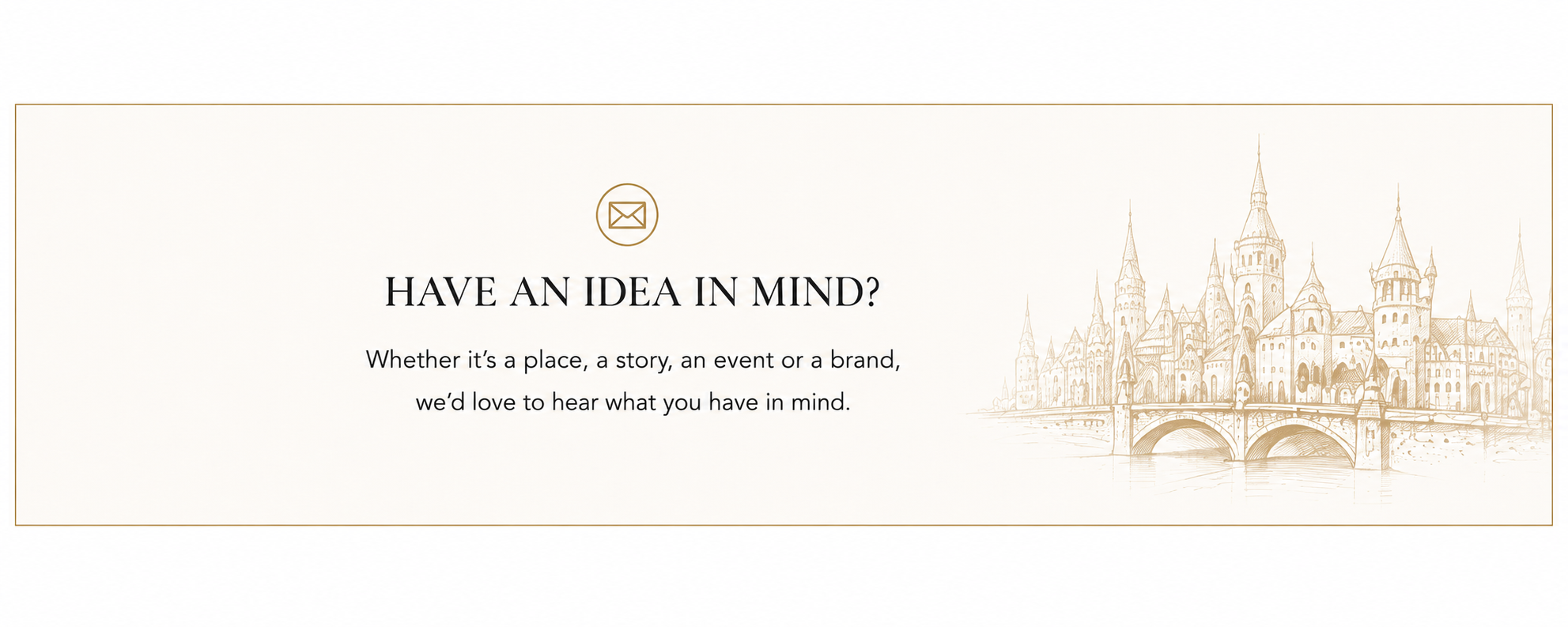 A webpage with a beige background featuring a faint sketch of a castle. Text reads: "Have an idea in mind? Whether it's a place, a story, an event, or a brand, we'd love to hear what you have in mind."