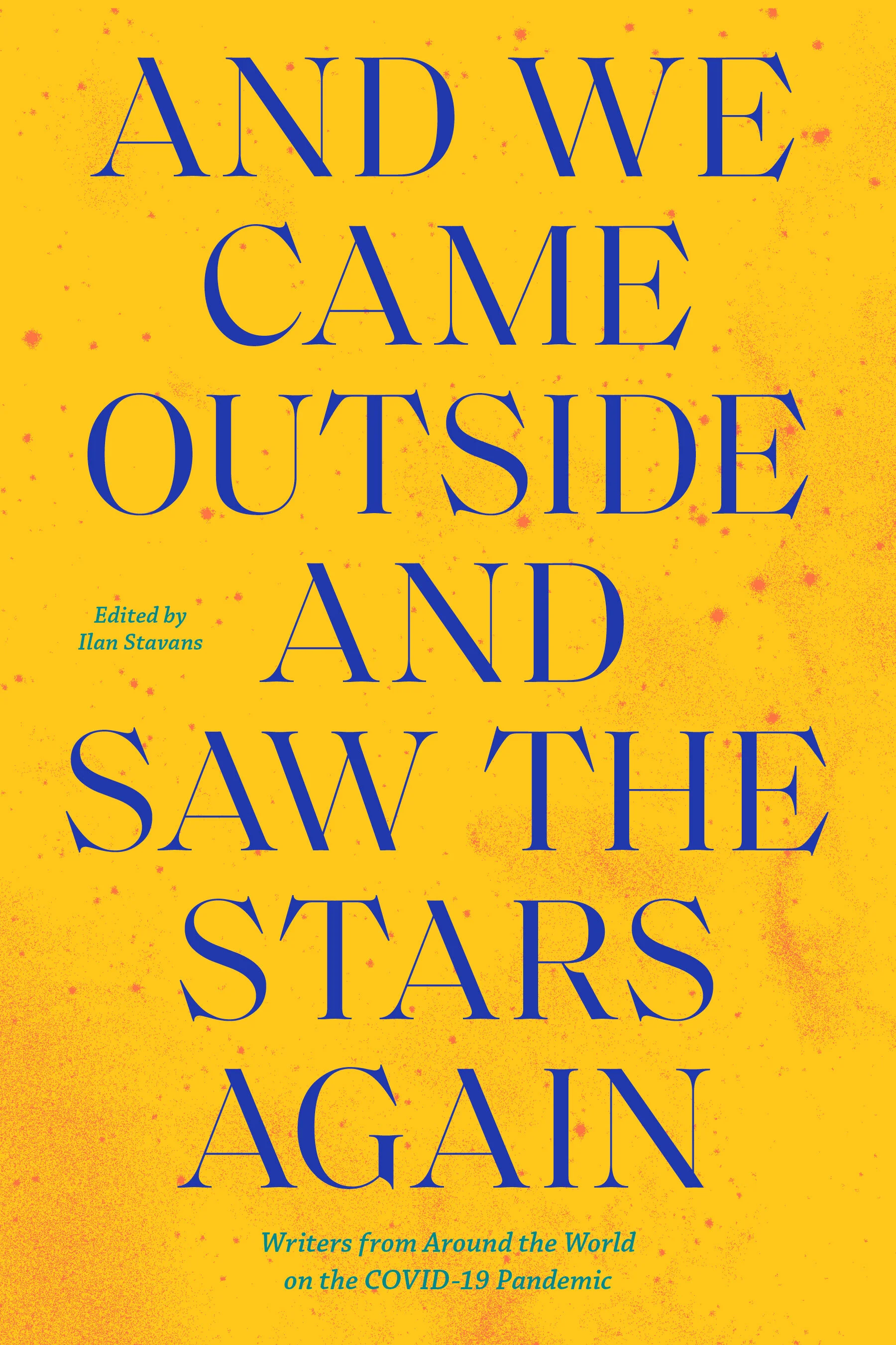 And We Came Outside and Saw the Stars Again: Writers from Around the World on the COVID-19 Pandemic